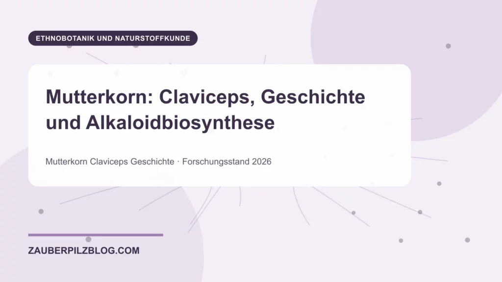 Mutterkorn: Claviceps, Geschichte und Alkaloidbiosynthese 1 Mutterkorn: Claviceps, Geschichte und Alkaloidbiosynthese – wissenschaftliche Übersicht mit Schlüsselbegriffen und Forschungsstand 2026