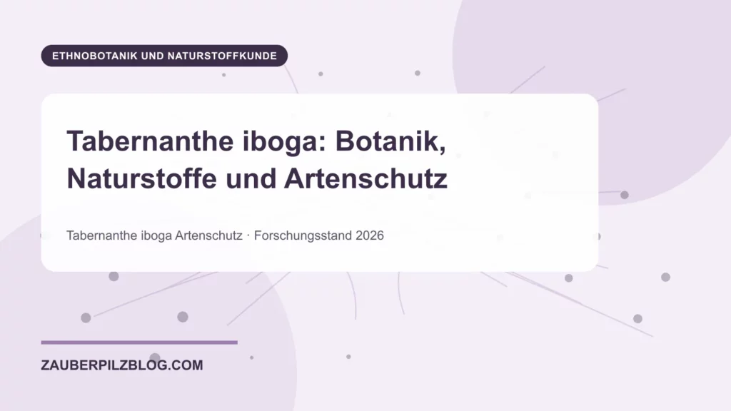 Tabernanthe iboga: Botanik, Naturstoffe und Artenschutz 1 Tabernanthe iboga: Botanik, Naturstoffe und Artenschutz – wissenschaftliche Übersicht mit Schlüsselbegriffen und Forschungsstand 2026