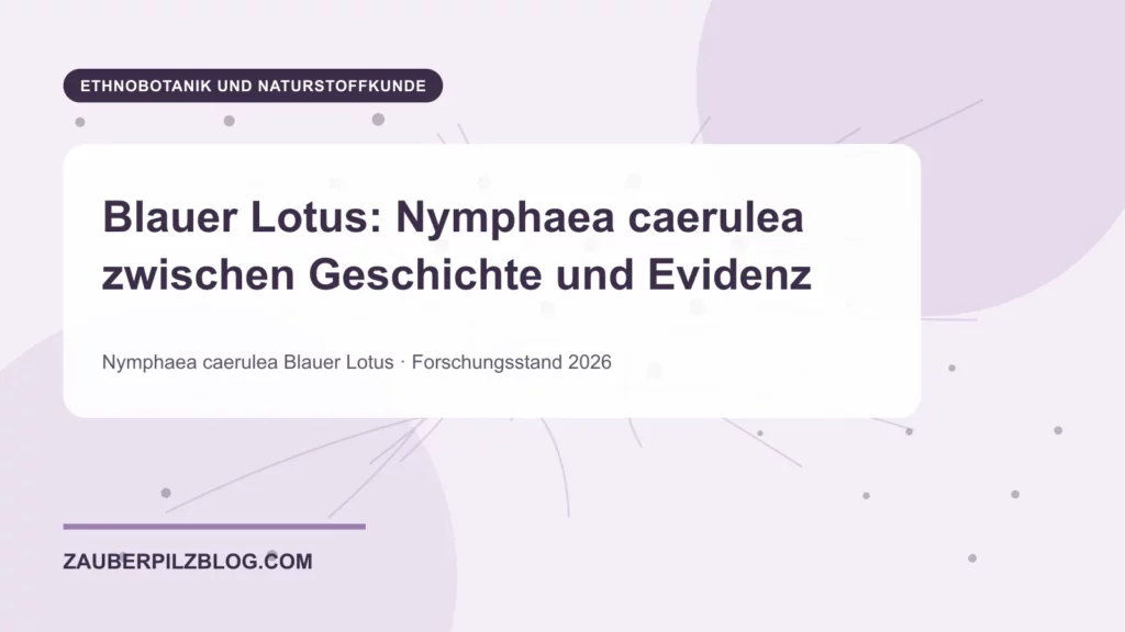 Blauer Lotus: Nymphaea caerulea zwischen Geschichte und Evidenz 1 Blauer Lotus: Nymphaea caerulea zwischen Geschichte und Evidenz – wissenschaftliche Übersicht mit Schlüsselbegriffen und Forschungsstand 2026