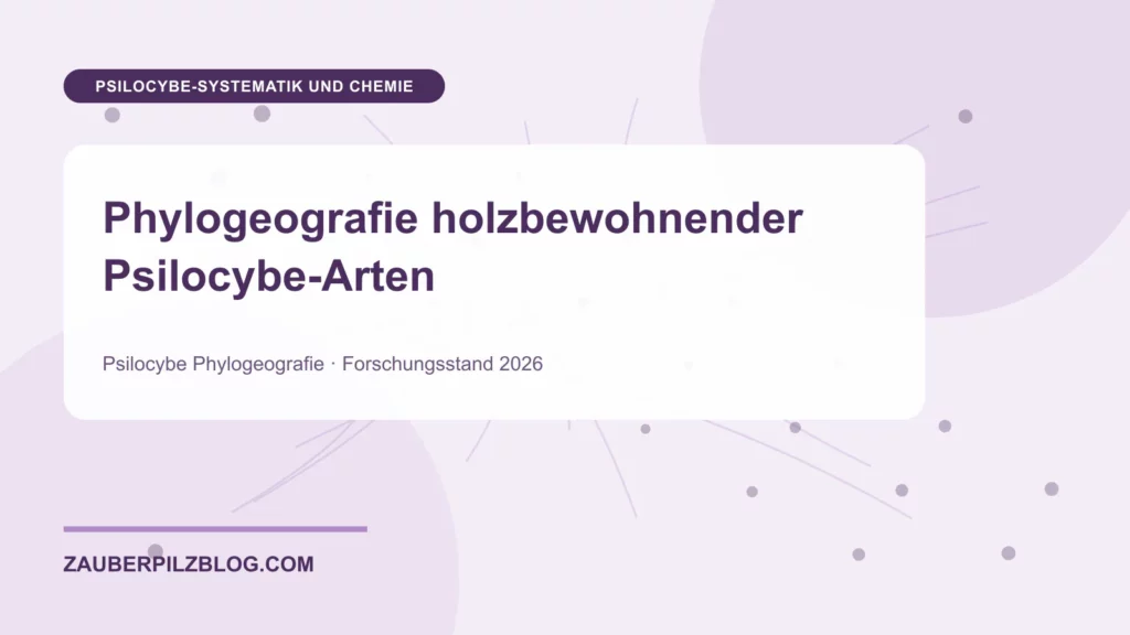 Phylogeografie holzbewohnender Psilocybe-Arten 1 Phylogeografie holzbewohnender Psilocybe-Arten – wissenschaftliche Übersicht mit Schlüsselbegriffen und Forschungsstand 2026